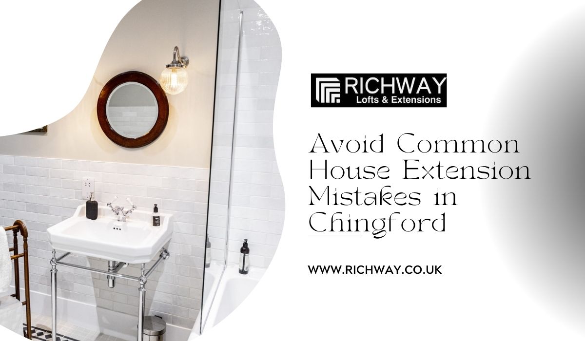 Avoid Common House Extension Mistakes in Chingford | Richway